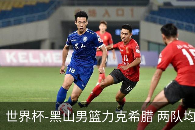 世界杯-黑山男篮力克希腊 两队均已无缘八强