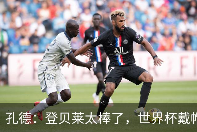孔德：登贝莱太棒了，世界杯戴帽没几人能做到 他平时训练就很拼